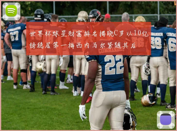 世界杯球星财富排名揭晓C罗以10亿镑稳居第一梅西内马尔紧随其后