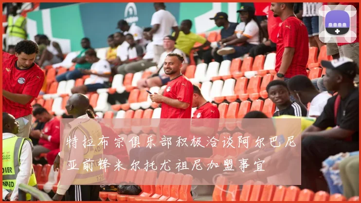 特拉布宗俱乐部积极洽谈阿尔巴尼亚前锋米尔托尤祖尼加盟事宜